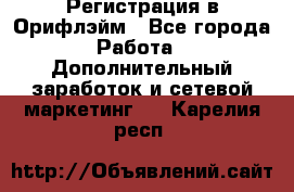 Регистрация в Орифлэйм - Все города Работа » Дополнительный заработок и сетевой маркетинг   . Карелия респ.